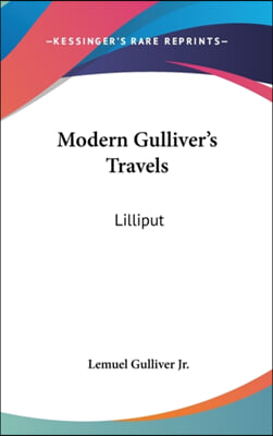 Modern Gulliver&#39;s Travels: Lilliput: Being A New Journey To That Celebrated Island, Containing A Faithful Account Of The Manners, Character, Customs,