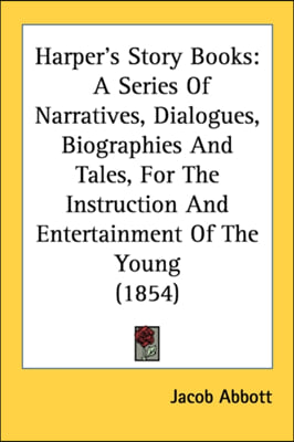 Harper&#39;s Story Books: A Series Of Narratives, Dialogues, Biographies And Tales, For The Instruction And Entertainment Of The Young (1854)