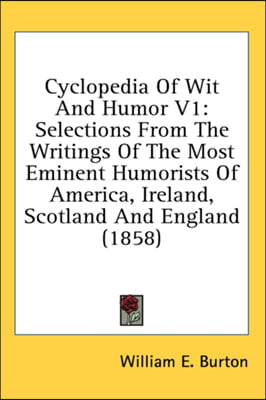 Cyclopedia Of Wit And Humor V1: Selections From The Writings Of The Most Eminent Humorists Of America, Ireland, Scotland And England (1858)