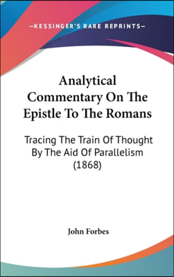 Analytical Commentary on the Epistle to the Romans: Tracing the Train of Thought by the Aid of Parallelism (1868)