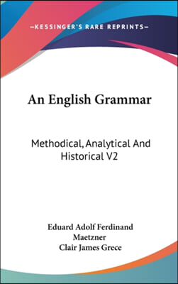 An English Grammar: Methodical, Analytical And Historical V2: With A Treatise On The Orthography, Prosody, Inflections And Syntax Of The E