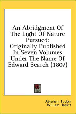 An Abridgment Of The Light Of Nature Pursued: Originally Published In Seven Volumes Under The Name Of Edward Search (1807)