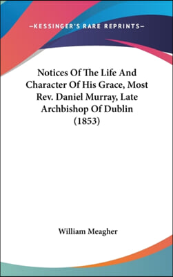 Notices Of The Life And Character Of His Grace, Most Rev. Daniel Murray, Late Archbishop Of Dublin (1853)