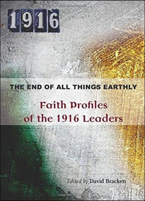 The End of All Things Earthly: Faith Profiles of the 1916 Leaders