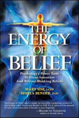 The Energy of Belief: Psychology's Power Tools to Focus Intention and Release Blocking Beliefs