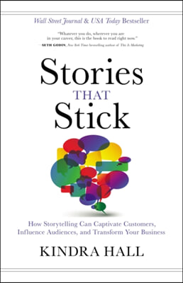 Stories That Stick: How Storytelling Can Captivate Customers, Influence Audiences, and Transform Your Business