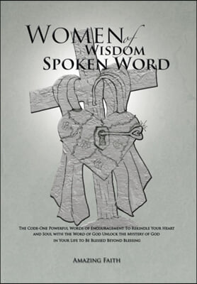 Women of Wisdom Spoken Word: The Code-One Powerful Words of Encouragement to Rekindle Your Heart and Soul with the Word of God Unlock the Mystery O