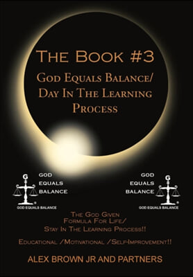 The Book #3 God Equals Balance/ Day in the Learning Process: The God Given Formula for Life/ Stay in the Learning Process!! Educational / Motivational