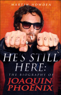 He&#39;s Still Here: The Biography of Joaquin Phoenix