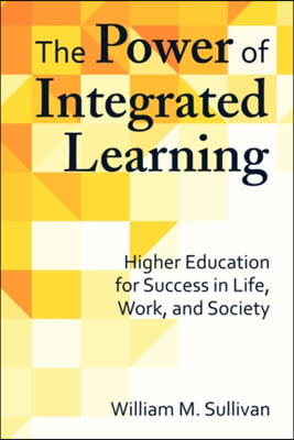 The Power of Integrated Learning: Higher Education for Success in Life, Work, and Society