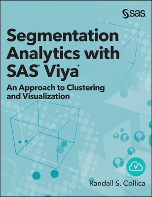 Segmentation Analytics with SAS Viya: An Approach to Clustering and Visualization (Hardcover edition)