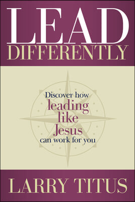 Lead Differently: Discover How Leading Like Jesus Can Work for You