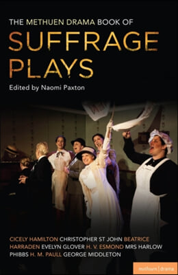 The Methuen Drama Book of Suffrage Plays: How the Vote Was Won, Lady Geraldine&#39;s Speech, Pot and Kettle, Miss Appleyard&#39;s Awakening, Her Vote, the Mot