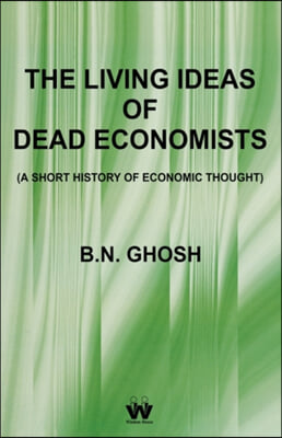The Living Ideas of Dead Economists (A Short History of Economic Thought)