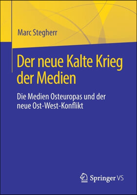 Der Neue Kalte Krieg Der Medien: Die Medien Osteuropas Und Der Neue Ost-West-Konflikt