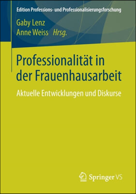 Professionalitat in Der Frauenhausarbeit: Aktuelle Entwicklungen Und Diskurse