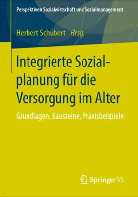 Integrierte Sozialplanung Fur Die Versorgung Im Alter: Grundlagen, Bausteine, Praxisbeispiele