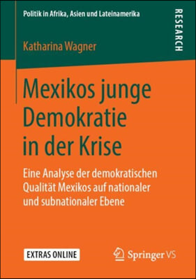 Mexikos Junge Demokratie in Der Krise: Eine Analyse Der Demokratischen Qualit&#228;t Mexikos Auf Nationaler Und Subnationaler Ebene