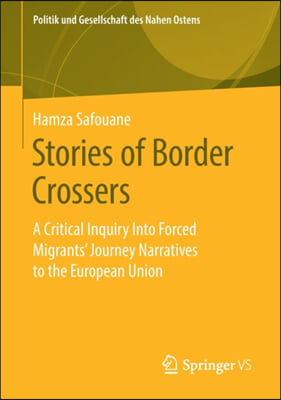 Stories of Border Crossers: A Critical Inquiry Into Forced Migrants&#39; Journey Narratives to the European Union