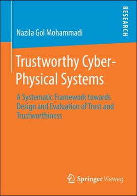 Trustworthy Cyber-Physical Systems: A Systematic Framework Towards Design and Evaluation of Trust and Trustworthiness