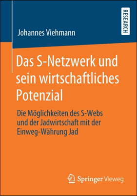 Das S-Netzwerk Und Sein Wirtschaftliches Potenzial: Die Moglichkeiten Des S-Webs Und Der Jadwirtschaft Mit Der Einweg-Wahrung Jad