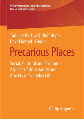 Precarious Places: Social, Cultural and Economic Aspects of Uncertainty and Anxiety in Everyday Life