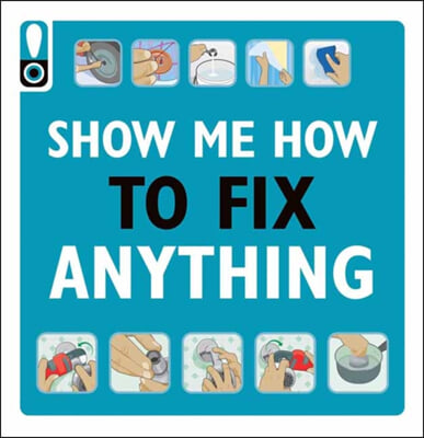 Show Me How to Fix Anything: Simply Everything You Need to Know: -- From Mixing Cement to Fixing a Dent // Home Improvement and DIY Tips // Automotive