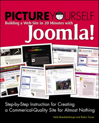 Picture Yourself Building a Web Site with Joomla! 1.6: Step-By-Step Instruction for Creating a High Quality, Professional-Looking Site with Ease