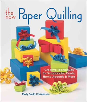 The New Paper Quilling: Creative Techniques for Scrapbooks, Cards, Home Accents &amp; More