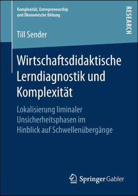 Wirtschaftsdidaktische Lerndiagnostik Und Komplexitat: Lokalisierung Liminaler Unsicherheitsphasen Im Hinblick Auf Schwellenubergange