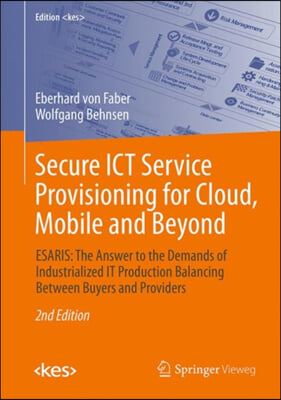 Secure ICT Service Provisioning for Cloud, Mobile and Beyond: Esaris: The Answer to the Demands of Industrialized It Production Balancing Between Buye