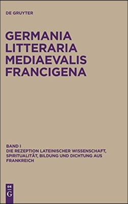 Germania Litteraria Mediaevalis Francigena, Band 1, Die Rezeption Lateinischer Wissenschaft, Spiritualit?t, Bildung Und Dichtung Aus Frankreich