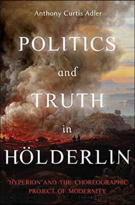 Politics and Truth in Holderlin: Hyperion and the Choreographic Project of Modernity