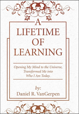 A Lifetime of Learning: Opening My Mind to the Universe, Transformed Me into Who I Am Today.