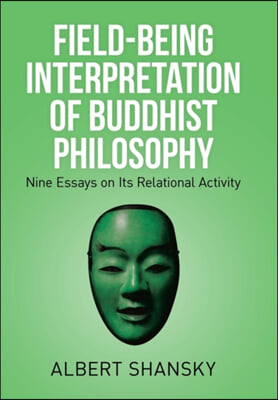 Field-Being Interpretation of Buddhist Philosophy: Nine Essays on Its Relational Activity