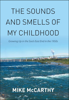 The Sounds and Smells of My Childhood: Growing Up in the Soo's East End in the 1950s