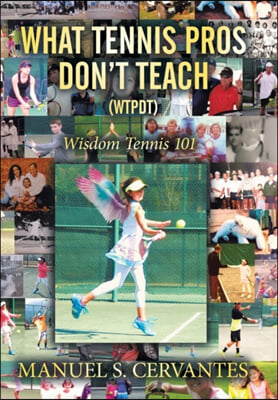 What Tennis Pros Don&#39;t Teach (Wtpdt): Wisdom Tennis 101