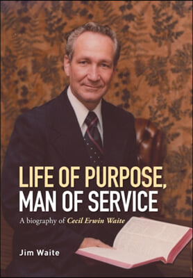 Life of purpose, Man of Service: A biography of Cecil Erwin Waite