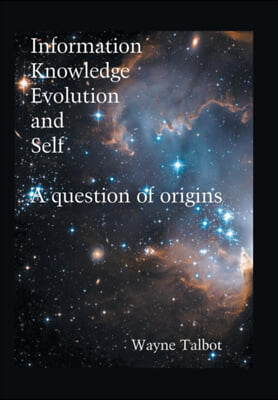 Information, Knowledge, Evolution and Self: A Question of Origins