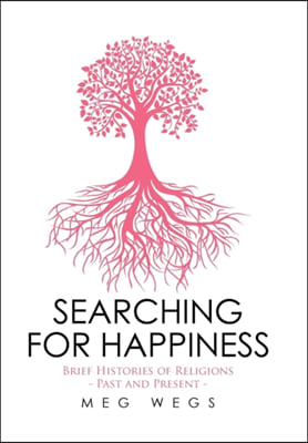 Searching for Happiness: Brief Histories of Religions - Past and Present -