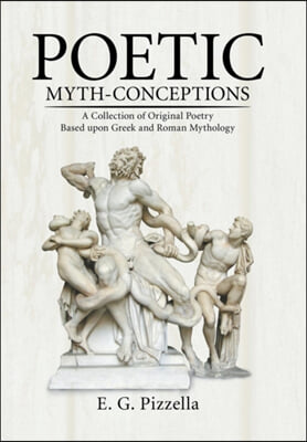 Poetic Myth-Conceptions: A Collection of Original Poetry Based upon Greek and Roman Mythology