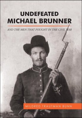 Undefeated Michael Brunner: And the Men That Fought in the Civil War
