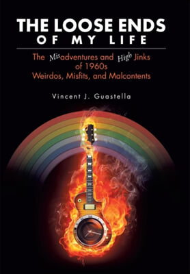 The Loose Ends of My Life: The Misadventures and High Jinks of 1960s Weirdos, Misfits, and Malcontents