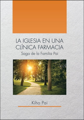 La Iglesia En Una Cl?nica Farmacia: Saga de la Familia Pai