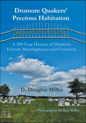 Drumore Quakers&#39; Precious Habitation: A 200-Year History of Drumore Friends Meetinghouse and Cemetery