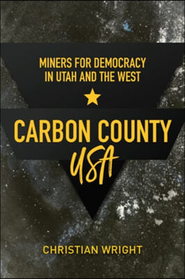 Carbon County, USA: Miners for Democracy in Utah and the West