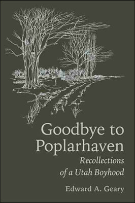 Goodbye to Poplarhaven: Recollections of a Utah Boyhood