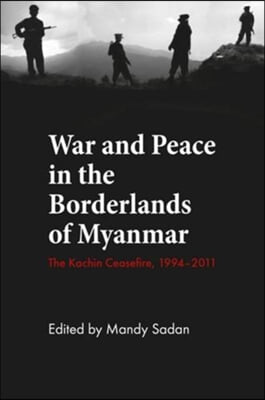 War and Peace in the Borderlands of Myanmar: The Kachin Ceasefire, 1994-2011