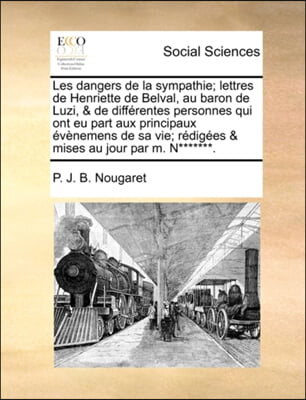 Les dangers de la sympathie; lettres de Henriette de Belval, au baron de Luzi, & de diffi¿½rentes personnes qui ont eu part aux principaux i¿½vi¿½nemens de