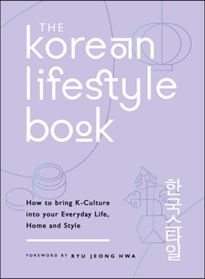The Korean Lifestyle Book: How to Bring K-Culture Into Your Everyday Life, Home and Style